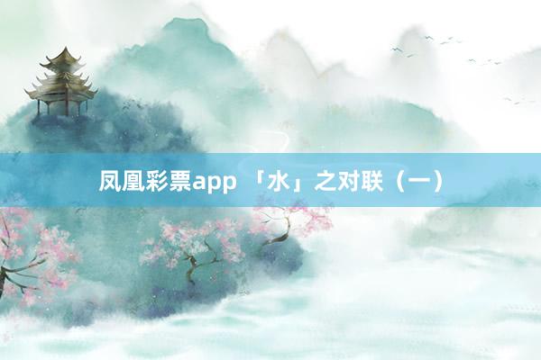 凤凰彩票app 「水」之对联（一）