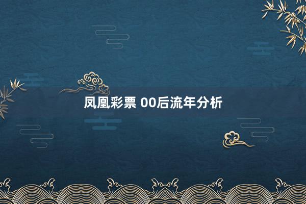 凤凰彩票 00后流年分析