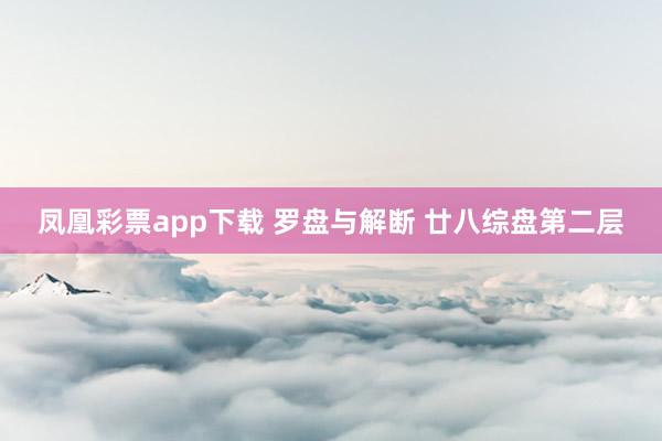 凤凰彩票app下载 罗盘与解断 廿八综盘第二层
