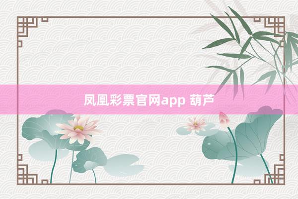 凤凰彩票官网app 葫芦
