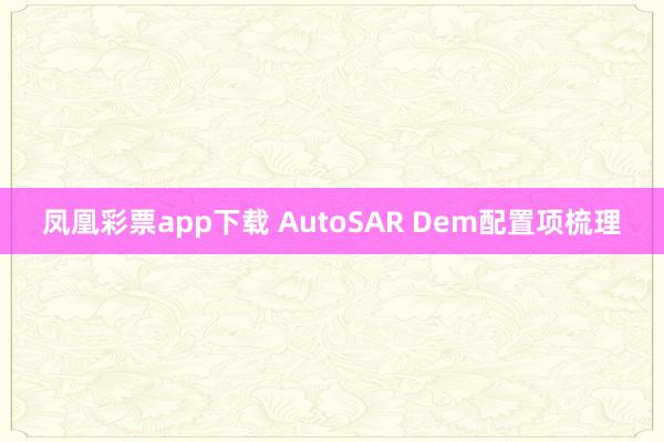 凤凰彩票app下载 AutoSAR Dem配置项梳理