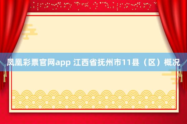 凤凰彩票官网app 江西省抚州市11县（区）概况